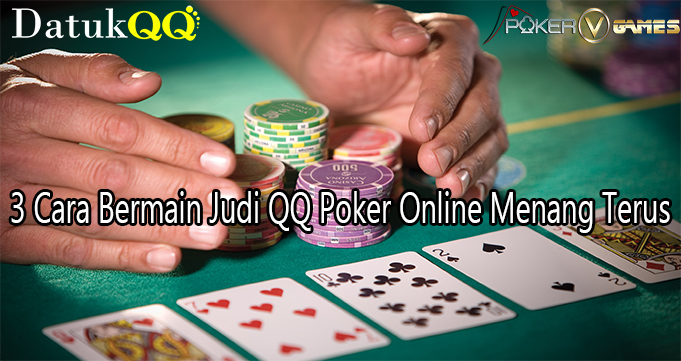 3 Cara Bermain Judi QQ Poker Online Menang Terus